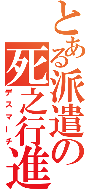 とある派遣の死之行進（デスマーチ）