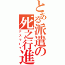 とある派遣の死之行進（デスマーチ）