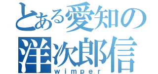 とある愛知の洋次郎信者（ｗｉｍｐｅｒ）