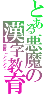 とある悪魔の漢字教育（団長（レンレン））