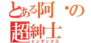 とある阿挖の超紳士（インデックス）