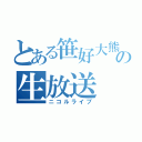 とある笹好大熊猫の生放送（ニコルライブ）