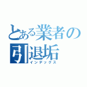 とある業者の引退垢（インデックス）