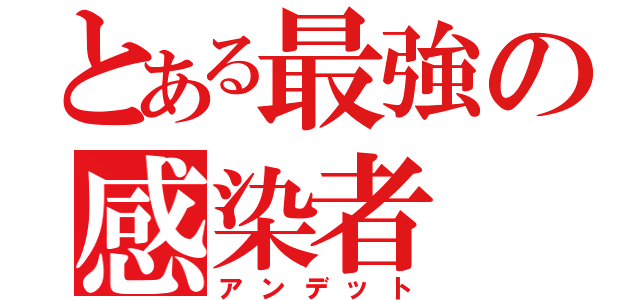 とある最強の感染者（アンデット）