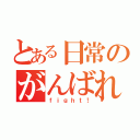 とある日常のがんばれ（ｆｉｇｈｔ！）