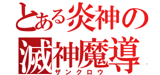 とある炎神の滅神魔導（ザンクロウ）