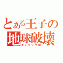 とある王子の地球破壊（ギャリック砲）