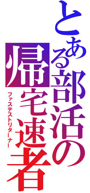 とある部活の帰宅速者（ファステストリターナー）