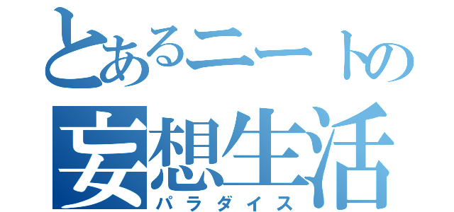 とあるニートの妄想生活（パラダイス）