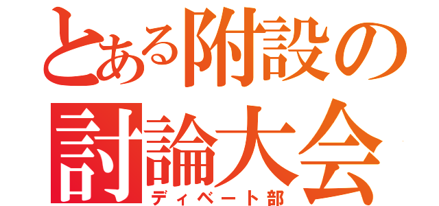 とある附設の討論大会（ディベート部）