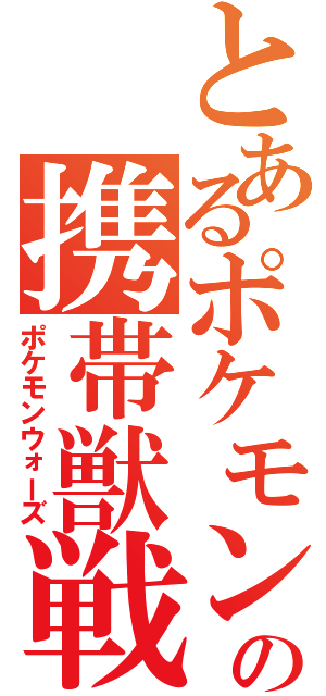 とあるポケモンの携帯獣戦争（ポケモンウォーズ）