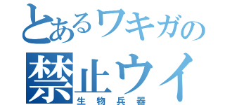 とあるワキガの禁止ウイルス（生物兵器）