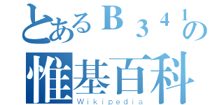 とあるＢ３４１の惟基百科（Ｗｉｋｉｐｅｄｉａ）