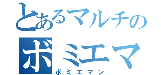 とあるマルチのボミエマン（ボミエマン）