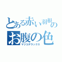 とある赤い羽根のお腹の色（マツコデラックス）