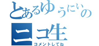 とあるゆうにいのニコ生（コメントしてね）