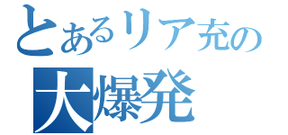 とあるリア充の大爆発（）