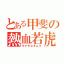 とある甲斐の熱血若虎（サナダユキムラ）