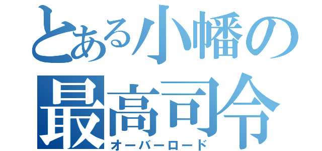 とある小幡の最高司令（オーバーロード）