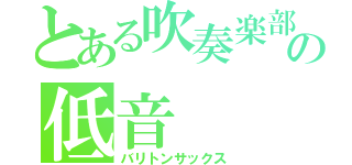 とある吹奏楽部の低音（バリトンサックス）