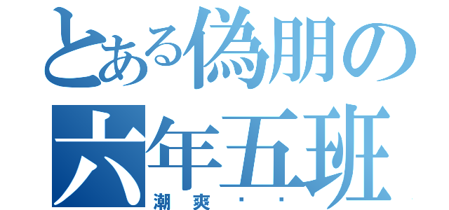 とある偽朋の六年五班（潮爽ㄏㄏ）