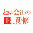 とある会社のＥ－研修（イーラーニング）