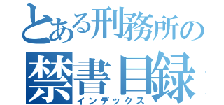 とある刑務所の禁書目録（インデックス）