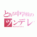 とある中学校のツンデレ（ｈｓｈｓｈｓｈｓ）