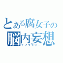 とある腐女子の脳内妄想（ライブラリー）