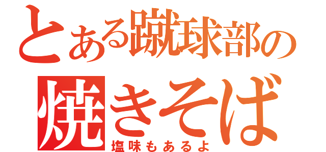 とある蹴球部の焼きそば（塩味もあるよ）