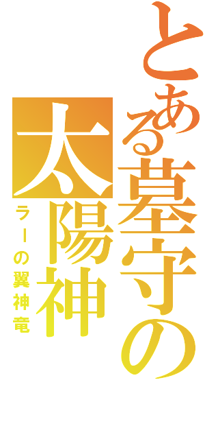 とある墓守の太陽神（ラーの翼神竜）