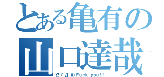 とある亀有の山口達哉（凸（゜Д゜＃）Ｆｕｃｋ ｙｏｕ！！）