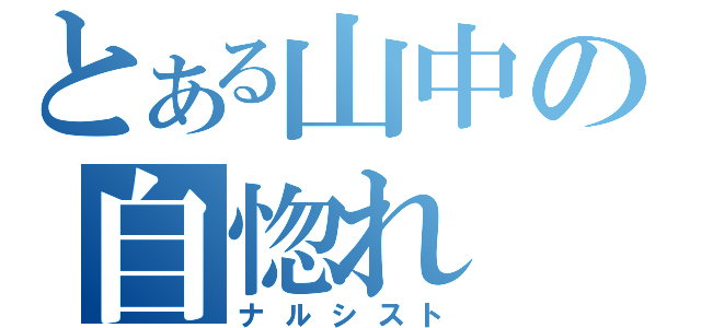 とある山中の自惚れ（ナルシスト）