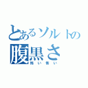 とあるソルトの腹黒さ（怖い怖い）