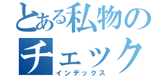 とある私物のチェック表（インデックス）