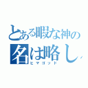 とある暇な神の名は略して暇神（ヒマゴッド）