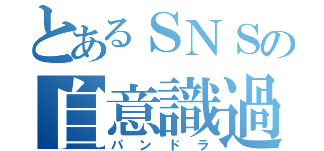 とあるＳＮＳの自意識過剰（パンドラ）