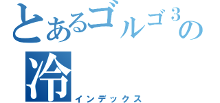 とあるゴルゴ３１の冷（インデックス）