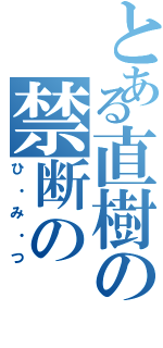 とある直樹の禁断の（ひ・み・つ）