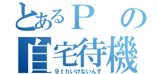 とあるＰの自宅待機（９ｔｈいけないんす）