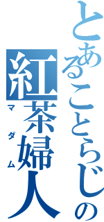 とあることらじゃの紅茶婦人（マダム）