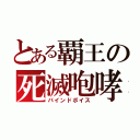 とある覇王の死滅咆哮（バインドボイス）