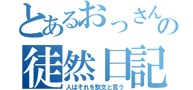 とあるおっさんの徒然日記（人はそれを駄文と言う）