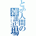 とある人間の雑談広場（インデックス）