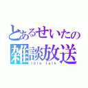 とあるせいたの雑談放送（Ｉｄｌｅ ｔａｌｋ）