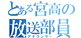 とある宮高の放送部員（アナウンサー）