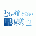 とある鎌ヶ谷の早坂駿也（（＾（Ξ）＾））