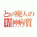 とある廃人の精神病質（サイコパス）