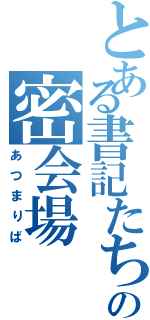 とある書記たちの密会場（あつまりば）