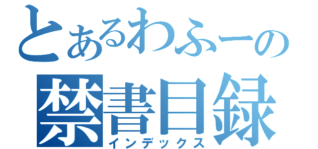 とあるわふーの禁書目録（インデックス）